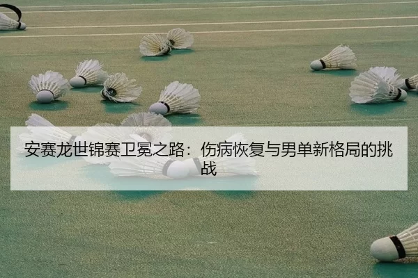 an-sai-long-shi-jin-sai-wei-mian-zhi-lu-shang-bing-hui-fu-yu-nan-dan-xin-ge-ju-de-tiao-zhan-3-759.jpg
