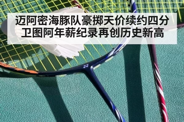 迈阿密海豚队豪掷天价续约四分卫图阿年薪纪录再创历史新高